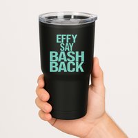 Effy Say Bash Back Tumbler