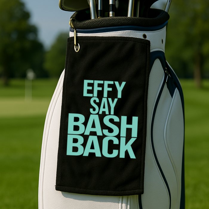 Effy Say Bash Back Golf Towel