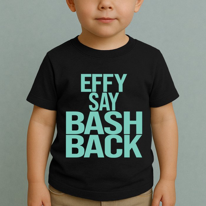 Effy Say Bash Back Toddler T-Shirt