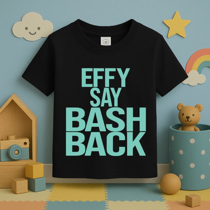 Effy Say Bash Back Toddler T-Shirt