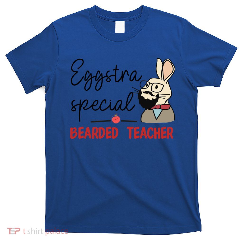 Eggstra Special Bearded Teacher Bunny Funny Easter Funny Gift Cute Gift T-Shirt