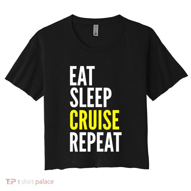 Eat Sleep Cruise Repeat Cool Gift Travel Lover Gift Crop Top