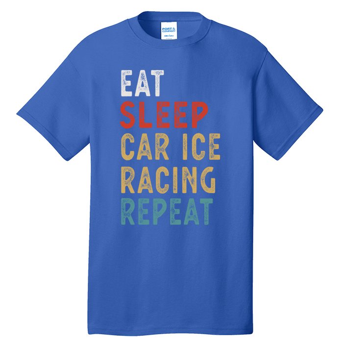 Eat Sleep Car Ice Racing Repeat Funny Player Gift Idea Meaningful Gift Tall T-Shirt