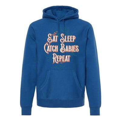 Eat Sleep Catch Repeat Midwife Mom Doula Mother Funny Funny Gift Premium Hoodie