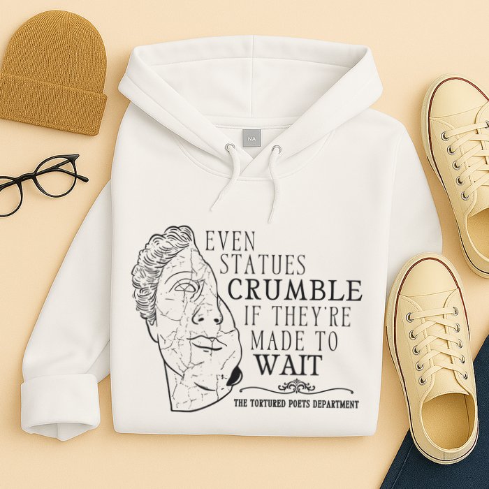 Even Statues Crumble If They Are Made To Wait Ttpd Hoodie