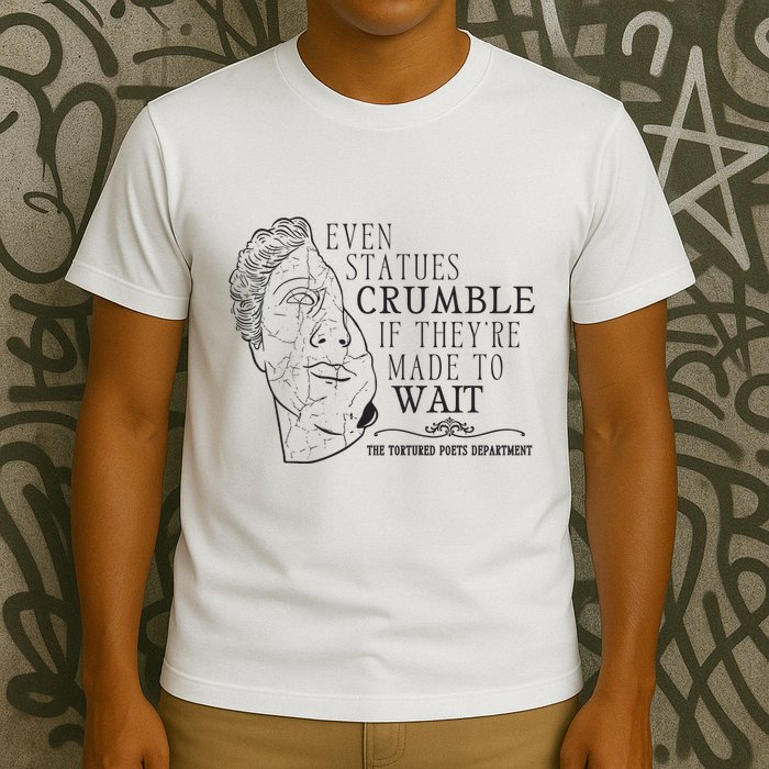Even Statues Crumble If They Are Made To Wait Ttpd T-Shirt