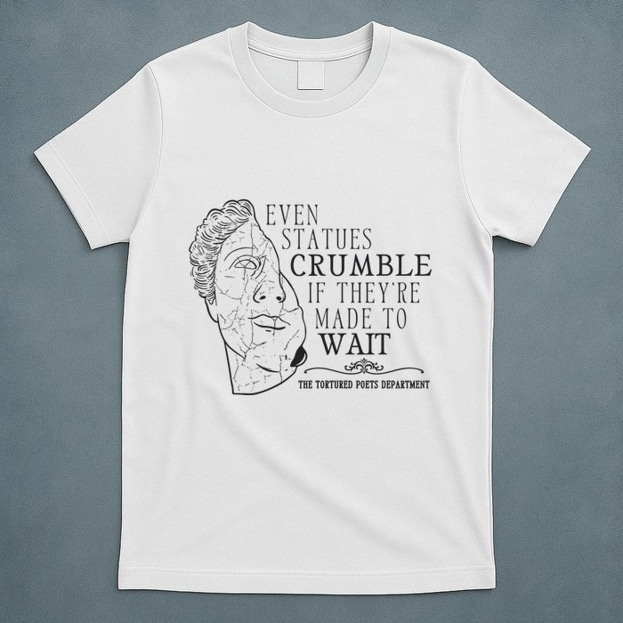 Even Statues Crumble If They Are Made To Wait Ttpd T-Shirt