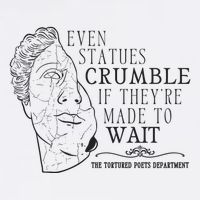 Even Statues Crumble If They Are Made To Wait Ttpd T-Shirt