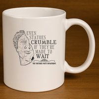 Even Statues Crumble If They Are Made To Wait Ttpd 11oz C Handle Ceramic Mug