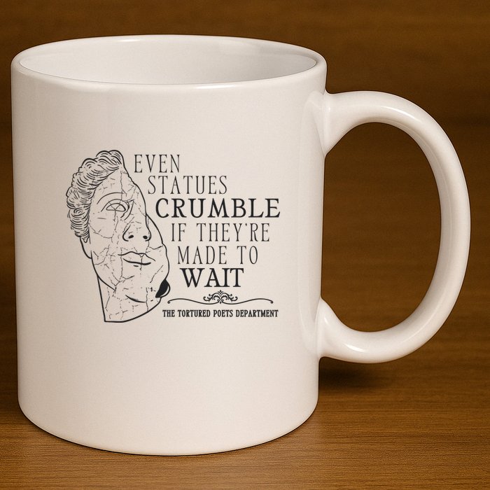 Even Statues Crumble If They Are Made To Wait Ttpd 11oz C Handle Ceramic Mug