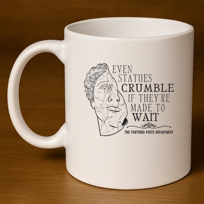 Even Statues Crumble If They Are Made To Wait Ttpd 11oz C Handle Ceramic Mug