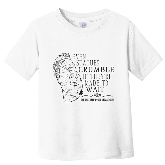Even Statues Crumble If They Are Made To Wait Ttpd Toddler T-Shirt
