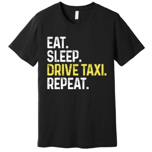 Eat Sleep Drive Taxi Repeat Funny Taxi Driver Cabbie Cab Dad Premium T-Shirt