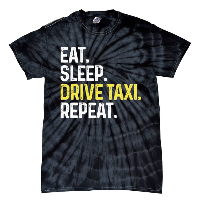 Eat Sleep Drive Taxi Repeat Funny Taxi Driver Cabbie Cab Dad Tie-Dye T-Shirt