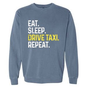 Eat Sleep Drive Taxi Repeat Funny Taxi Driver Cabbie Cab Dad Garment-Dyed Sweatshirt