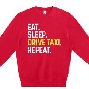 Eat Sleep Drive Taxi Repeat Funny Taxi Driver Cabbie Cab Dad Premium Crewneck Sweatshirt