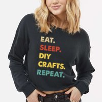Eat Sleep Diycrafts Repeat Funny Diycrafts Lover Cropped Pullover Crew
