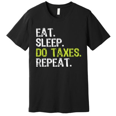 Eat Sleep Do Taxes Repeat Accountant Accounting Funny Cpa Premium T-Shirt