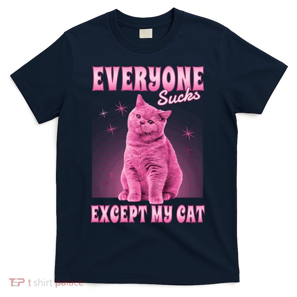 Everyone Sucks Except My Cat T-Shirt