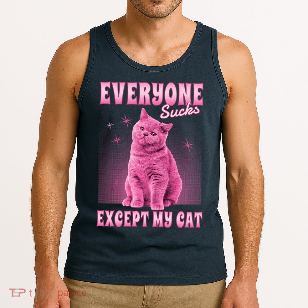 Everyone Sucks Except My Cat Tank Top