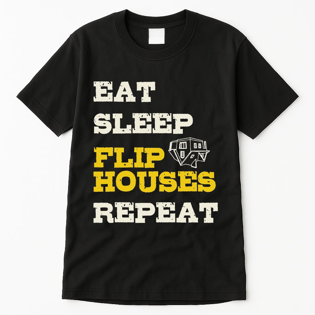 Eat Sleep Flip Houses Repeat Funny Real Estate Investor Tall T-Shirt
