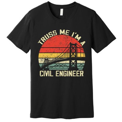 Engineering Student Funny Truss Me IM A Civil Engineer Premium T-Shirt