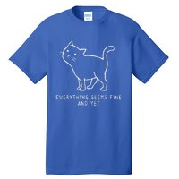 Everything Seems Fine And Yet Tall T-Shirt