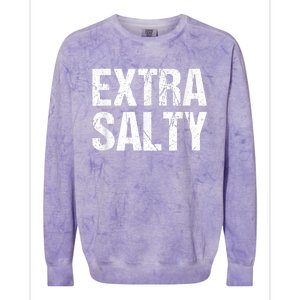 Extra Salty Funny Sassy Pun Snarky Curmudgeon Humor Gift Colorblast Crewneck Sweatshirt