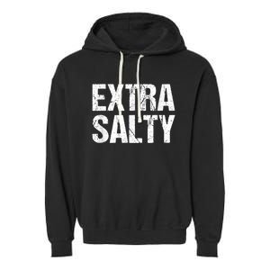 Extra Salty Funny Sassy Pun Snarky Curmudgeon Humor Gift Garment-Dyed Fleece Hoodie