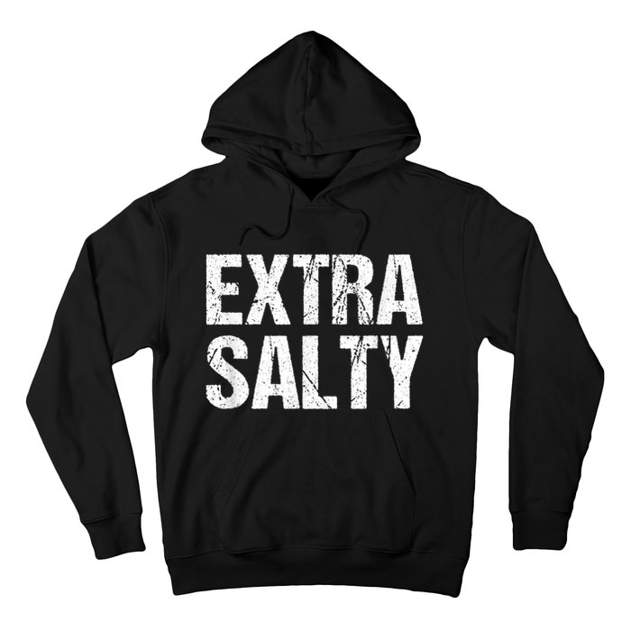 Extra Salty Funny Sassy Pun Snarky Curmudgeon Humor Gift Hoodie