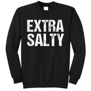 Extra Salty Funny Sassy Pun Snarky Curmudgeon Humor Gift Sweatshirt