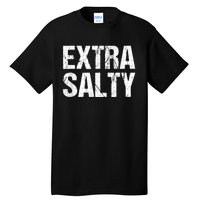 Extra Salty Funny Sassy Pun Snarky Curmudgeon Humor Gift Tall T-Shirt