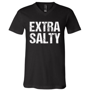 Extra Salty Funny Sassy Pun Snarky Curmudgeon Humor Gift V-Neck T-Shirt