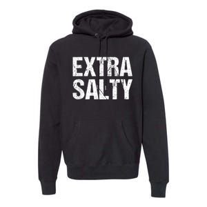 Extra Salty Funny Sassy Pun Snarky Curmudgeon Humor Gift Premium Hoodie