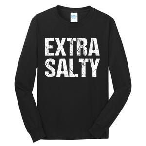 Extra Salty Funny Sassy Pun Snarky Curmudgeon Humor Gift Tall Long Sleeve T-Shirt