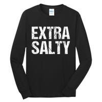 Extra Salty Funny Sassy Pun Snarky Curmudgeon Humor Gift Tall Long Sleeve T-Shirt