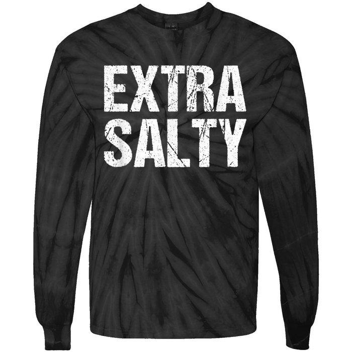 Extra Salty Funny Sassy Pun Snarky Curmudgeon Humor Gift Tie-Dye Long Sleeve Shirt