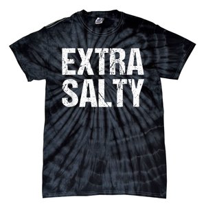 Extra Salty Funny Sassy Pun Snarky Curmudgeon Humor Gift Tie-Dye T-Shirt