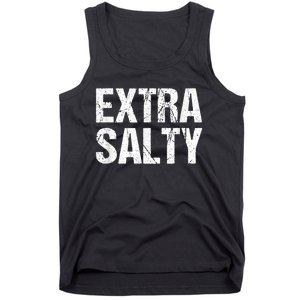 Extra Salty Funny Sassy Pun Snarky Curmudgeon Humor Gift Tank Top