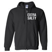 Extra Salty Funny Sassy Pun Snarky Curmudgeon Humor Gift Full Zip Hoodie