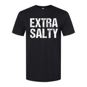 Extra Salty Funny Sassy Pun Snarky Curmudgeon Humor Gift Softstyle CVC T-Shirt