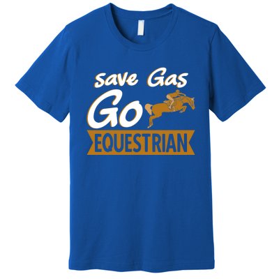 Equestrian Save Gas And Go Horse Riding Horseback Funny Gift Premium T-Shirt