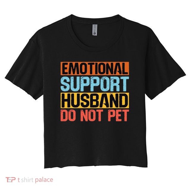 Emotional Support Husband Do Not Pet Crop Top