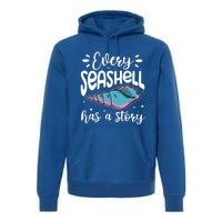 Every Seashell Has A Story Gift Funny Seashell Hunting Lover Gift Premium Hoodie