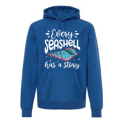 Every Seashell Has A Story Gift Funny Seashell Hunting Lover Gift Premium Hoodie