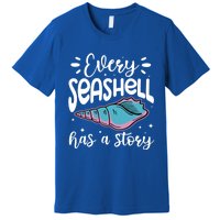 Every Seashell Has A Story Gift Funny Seashell Hunting Lover Gift Premium T-Shirt