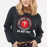 Emotional Support Husband Do Not Pet Funny Quote Sayings Cropped Pullover Crew