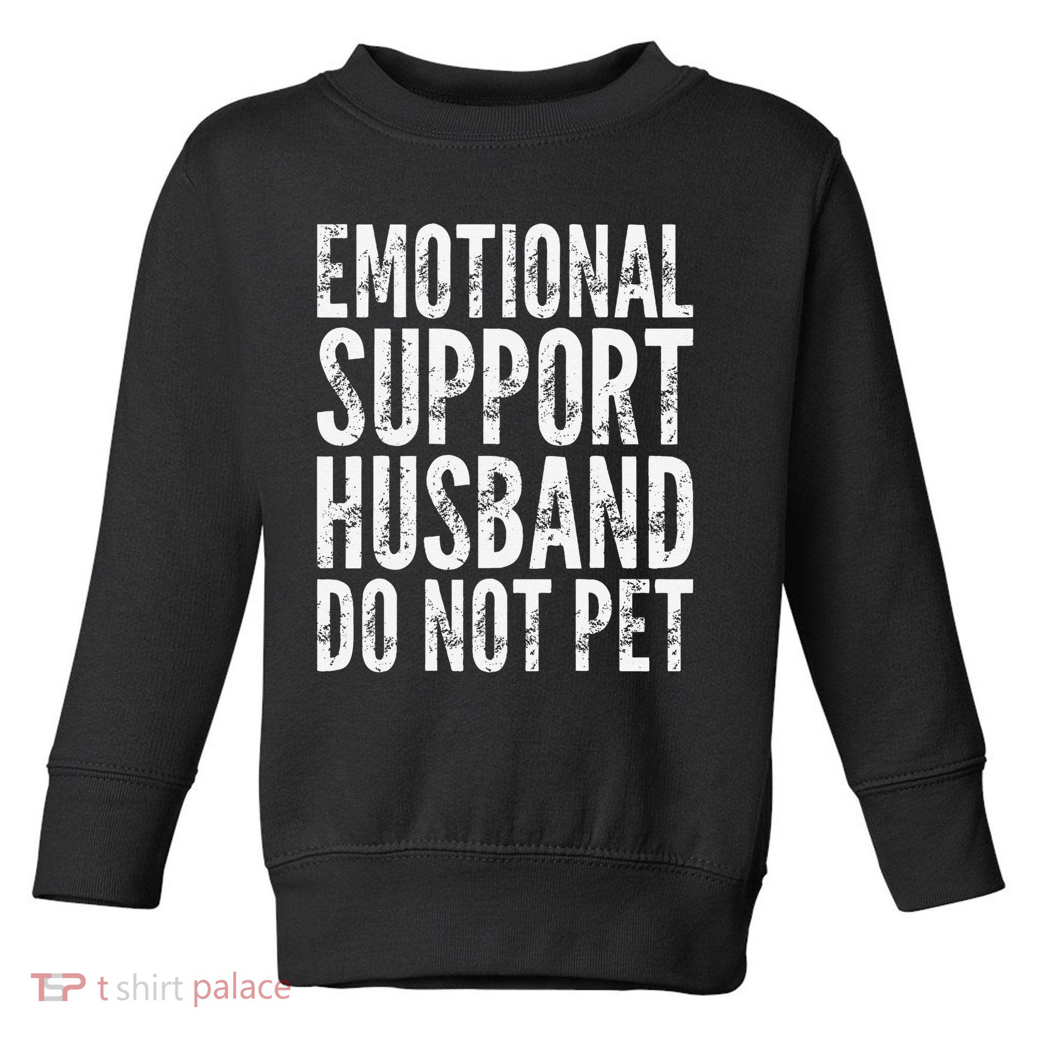 Emotional Support Husband Do Not Pet - Funny Saying Toddler Sweatshirt