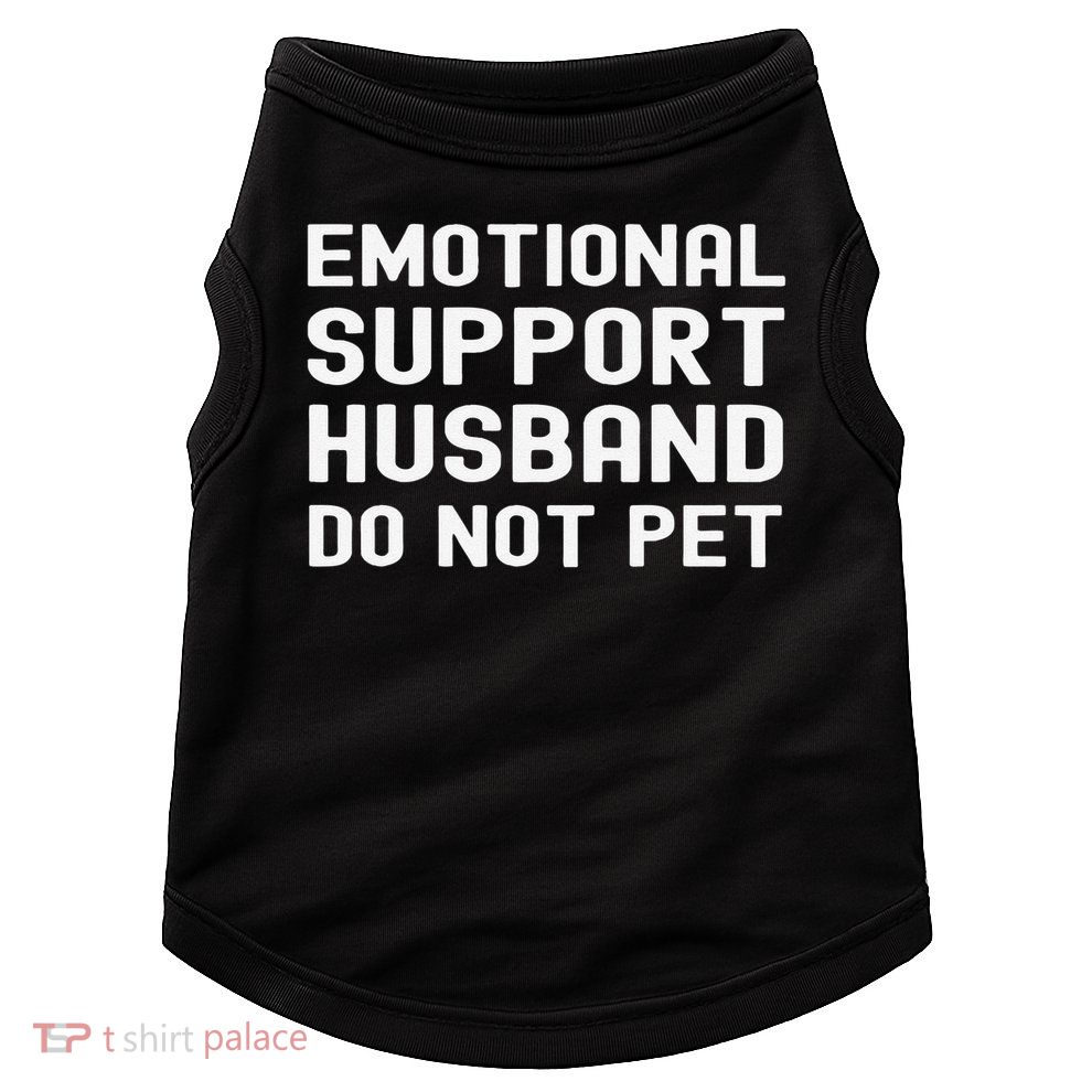 Emotional Support Husband Do Not Pet Funny For Him Doggie Tank