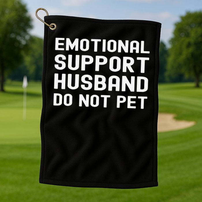 Emotional Support Husband Do Not Pet Funny For Him Golf Towel